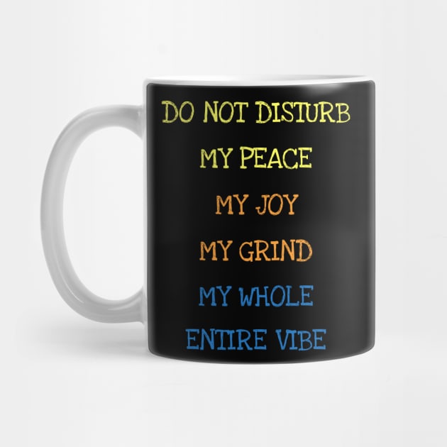 Do Not Disturb My Peace My Joy My Grind My Whole Entire Vibe by DDJOY Perfect Gift Shirts